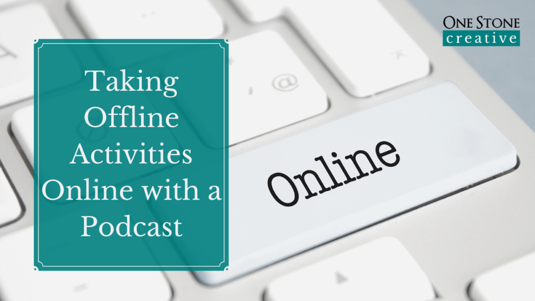 Taking Offline Activities Online with Your Podcast