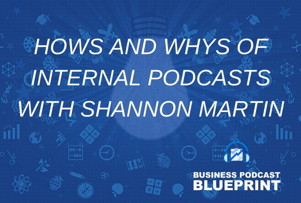 Whys and Hows of Internal Podcasts with Shannon Martin