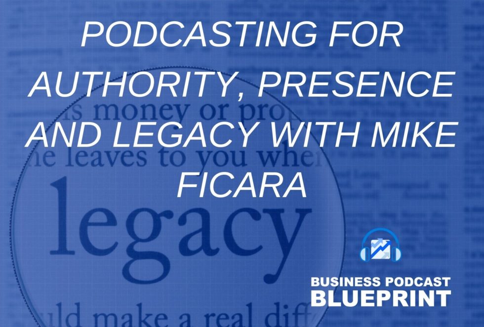 Podcasting for Authority, Presence and Legacy