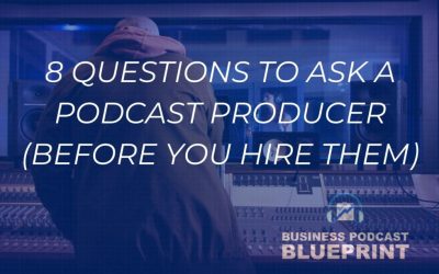 8 Questions to ask a Podcast Producer (Before You Hire Them)