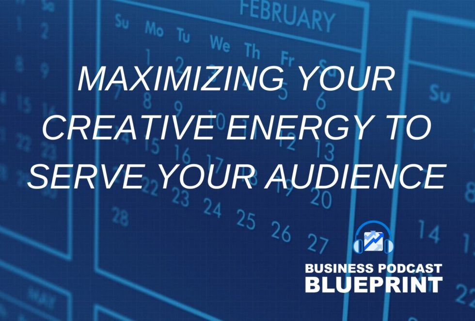 Maximizing your Creative Energy to Serve Your Audience