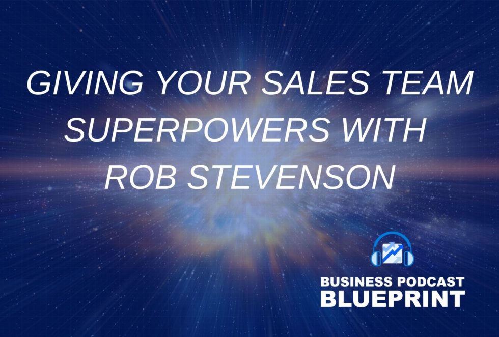 Giving Your Sales Team Superpowers with Rob Stevenson