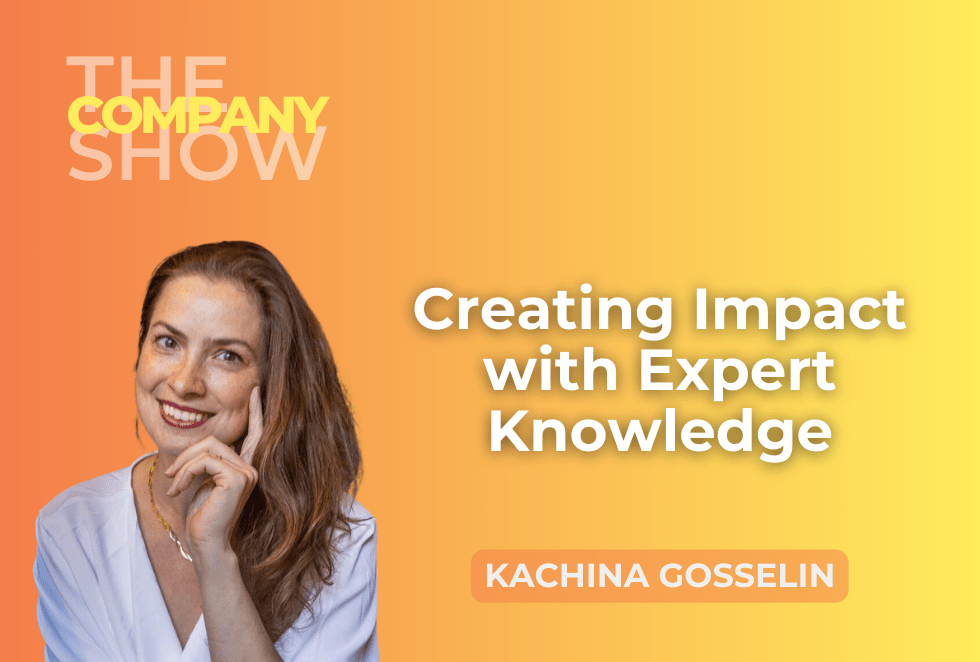 creating impact with expert knowledge, with guest, kachina gosselin, and episode of the company show podcast