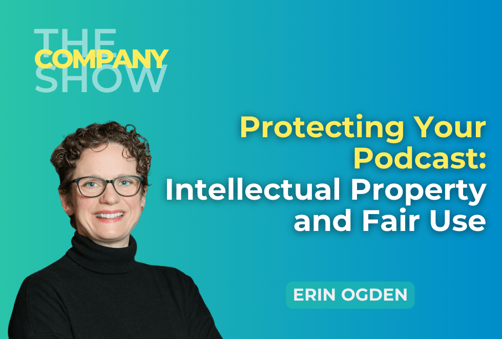 Protecting Your Podcast: Intellectual Property and Fair Use with Erin Ogden, and episode of The Company Show podcast with Megan Dougherty