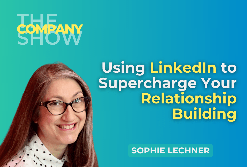 Using LinkedIn to Supercharge your Relationship Building with Sophie Lechner, and episode of The Company Show, hosted by Megan Dougherty