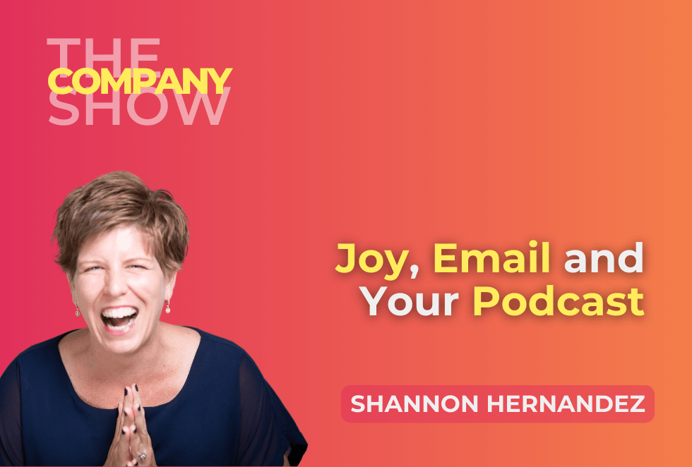 joy, email, and your podcast, an episode of the company show wuth shannon hernandez, hosted by megan dougherty