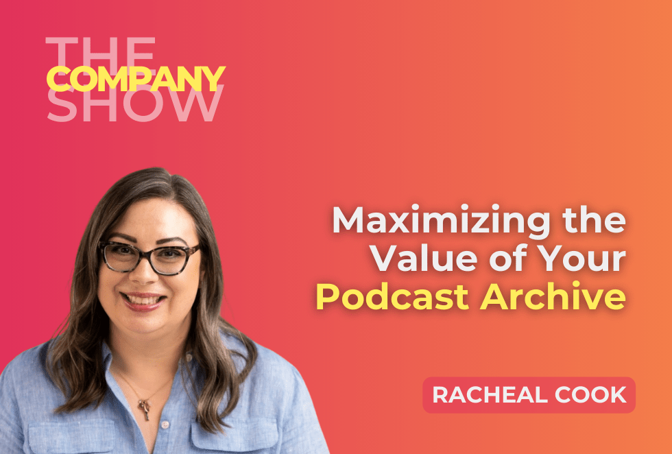 Maximizing the Value of Your Podcast Archive with Racheal Cook - an episode of The Company Show hosted by Megan Dougherty from One Stone Creative