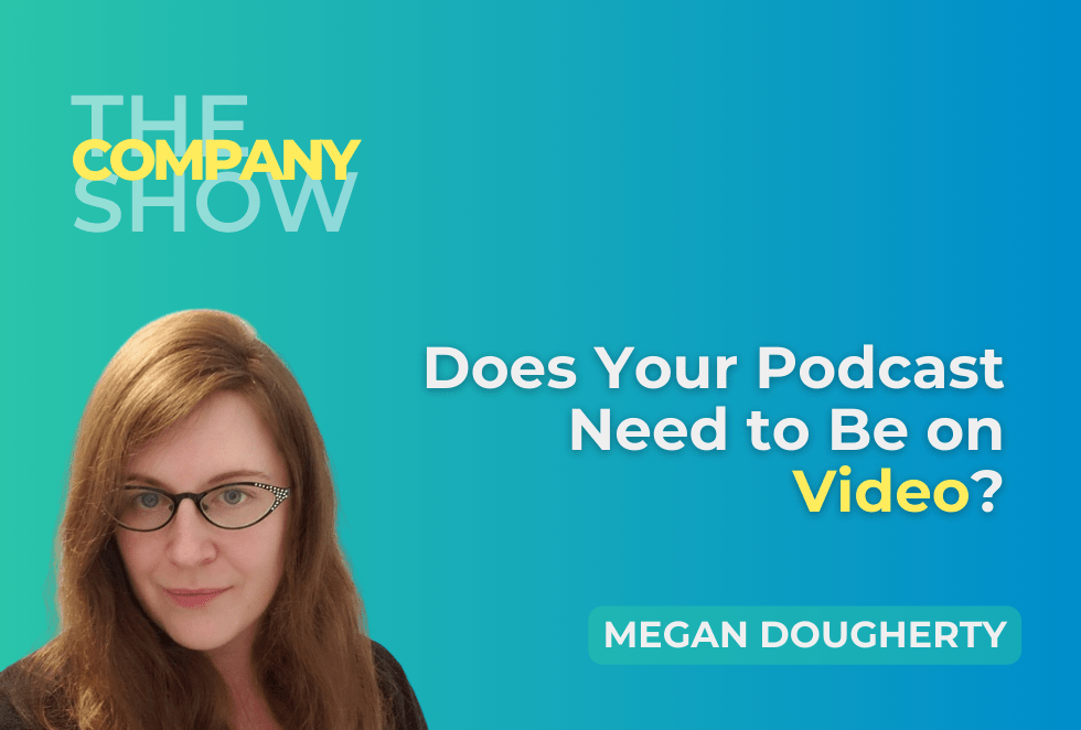 Does Your Podcast Need to Be On Video? with Megan Dougherty, an episode of The Company Show from One Stone Creative